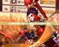 《三國掛機(jī)英雄小游戲——暢享三國世界的榮耀與冒險(xiǎn)》