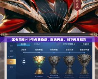 王者榮耀v10號(hào)免費(fèi)登錄，激戰(zhàn)再啟，暢享無盡精彩