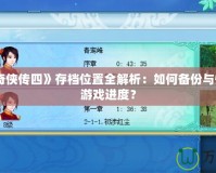 《仙劍奇?zhèn)b傳四》存檔位置全解析：如何備份與恢復(fù)你的游戲進度？