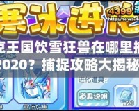 洛克王國(guó)飲雪狂獸在哪里捕捉2020？捕捉攻略大揭秘！