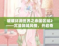 暖暖環(huán)游世界之泰國區(qū)域2——沉浸異域風情，開啟奇幻之旅
