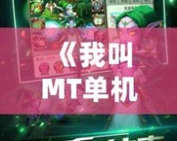 《我叫MT單機》：讓你重拾經(jīng)典，暢享全新冒險！