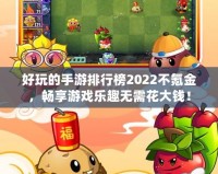 好玩的手游排行榜2022不氪金，暢享游戲樂趣無(wú)需花大錢！