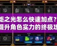 火炬之光怎么快速加點？輕松提升角色實力的終極攻略