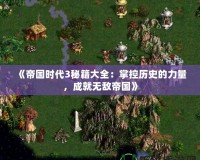 《帝國時代3秘籍大全：掌控歷史的力量，成就無敵帝國》