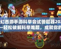 夢(mèng)幻西游手游科舉會(huì)試答題器2024——輕松破解科舉難題，成就你的夢(mèng)幻之路！