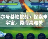 賽爾號(hào)基地挑戰(zhàn)：探索未知宇宙，勇闖高難關(guān)