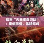 探索“天王傳奇游戲”：重燃激情，體驗(yàn)巔峰之戰(zhàn)