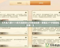 《天龍八部5173買(mǎi)元寶票怎么交易給玩家？掌握這3個(gè)步驟輕松交易！》