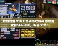 夢(mèng)幻西游大鬧天宮副本攻略視頻解說，讓你輕松通關(guān)，稱霸天宮！