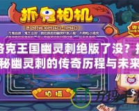 洛克王國幽靈刺絕版了沒？揭秘幽靈刺的傳奇歷程與未來價(jià)值