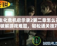 《生化危機(jī)啟示錄2第二章怎么開門：破解游戲難題，輕松通關(guān)技巧》