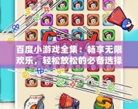 百度小游戲全集：暢享無(wú)限歡樂(lè)，輕松放松的必備選擇