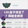 LOL盒子改名了？揭秘全新改版背后的新功能和未來發(fā)展