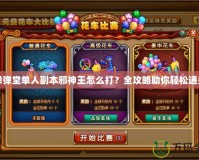 彈彈堂單人副本邪神王怎么打？全攻略助你輕松通關(guān)