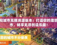 模擬城市無限資源版本：打造你的理想城市，暢享無盡創(chuàng)造樂趣！