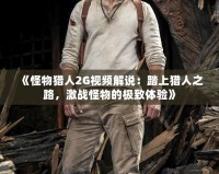 《怪物獵人2G視頻解說：踏上獵人之路，激戰(zhàn)怪物的極致體驗(yàn)》