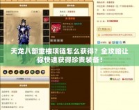天龍八部重樓項鏈怎么獲得？全攻略讓你快速獲得珍貴裝備！