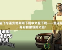 俠盜飛車(chē)圣安地列斯下載中文版下載——重返經(jīng)典，開(kāi)啟極限冒險(xiǎn)之旅！