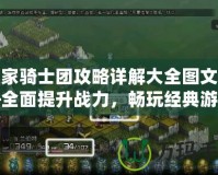 皇家騎士團(tuán)攻略詳解大全圖文——全面提升戰(zhàn)力，暢玩經(jīng)典游戲