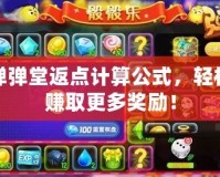 彈彈堂返點計算公式，輕松賺取更多獎勵！