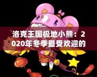洛克王國(guó)極地小熊：2020年冬季最受歡迎的寵物登陸，帶你探秘這只神秘小熊的奇幻之旅！