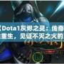 《Dota1灰燼之靈：傳奇英雄重生，見證不滅之火的力量！》