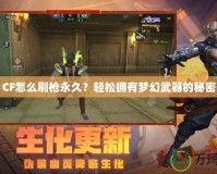 CF怎么刷槍永久？輕松擁有夢幻武器的秘密