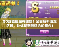 QQ炫舞區(qū)服有哪些？全面解析游戲區(qū)域，讓你找到最適合的舞臺(tái)！