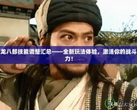 天龍八部技能調(diào)整匯總——全新玩法體驗(yàn)，激活你的戰(zhàn)斗潛力！