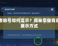 王者稱號如何顯示？揭秘榮耀背后的展示方式