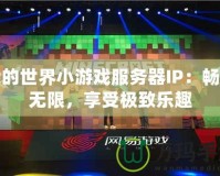 我的世界小游戲服務(wù)器IP：暢玩無限，享受極致樂趣