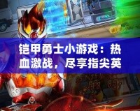 鎧甲勇士小游戲：熱血激戰(zhàn)，盡享指尖英雄夢(mèng)