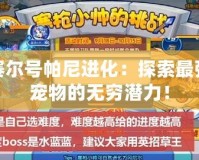賽爾號(hào)帕尼進(jìn)化：探索最強(qiáng)寵物的無窮潛力！