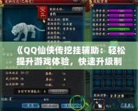 《QQ仙俠傳挖掛輔助：輕松提升游戲體驗(yàn)，快速升級制霸江湖》