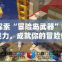 《探索“冒險(xiǎn)島武器”的神奇魅力，成就你的冒險(xiǎn)傳奇》