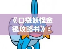 《口袋妖怪金銀攻略書(shū)》：打造你獨(dú)一無(wú)二的精靈之旅