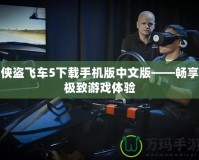 俠盜飛車5下載手機(jī)版中文版——暢享極致游戲體驗(yàn)