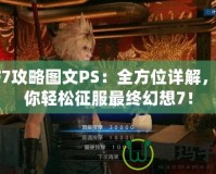 FF7攻略圖文PS：全方位詳解，助你輕松征服最終幻想7！