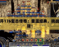 新開176復(fù)古傳奇：重溫經(jīng)典，挑戰(zhàn)極限！