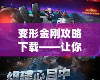 變形金剛攻略下載——讓你輕松征戰(zhàn)賽場(chǎng)，成為終極英雄！