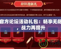 DNF官方論壇活動(dòng)禮包：暢享無(wú)限福利，戰(zhàn)力再提升