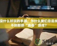 沒什么好玩的手游，為什么我們總是找不到那款“真香”游戲？