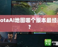 DotaAI地圖哪個版本最經典？