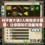 葉子豬大話2人物加點(diǎn)計(jì)算器：讓你輕松打造最強(qiáng)角色！