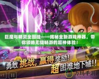 巨魔與精靈全圖掛——揭秘全新游戲神器，帶你領(lǐng)略無縫暢游的超神體驗！