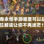 《傳奇永恒手游哪里可以玩？全方位解讀讓你不再迷茫！》