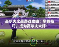 高爾夫之星游戲攻略：掌握技巧，成為高爾夫大師！