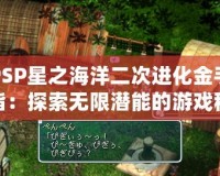 PSP星之海洋二次進化金手指：探索無限潛能的游戲秘籍