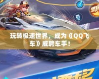 玩轉(zhuǎn)極速世界，成為《QQ飛車》威聘車手！